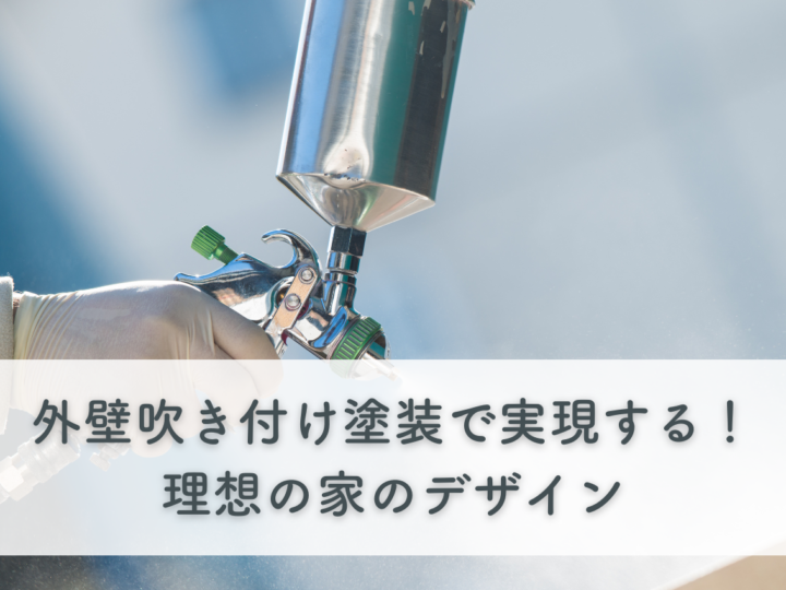 外壁吹き付け塗装で実現する！理想の家のデザインと選び方のポイント