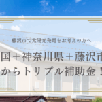 2025年最新|太陽光発電を載せると最大312万円おトクに！国・県・市のトリプル補助金を賢く活用する方法【藤沢市】