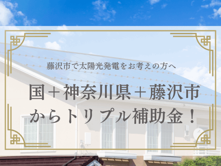 2025年最新|太陽光発電を載せると最大312万円おトクに!国・県・市のトリプル補助金を賢く活用する方法【藤沢市】